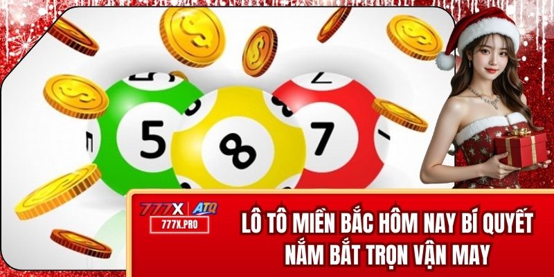 Lô Tô Miền Bắc Hôm Nay – Bí Quyết Nắm Bắt Trọn Vận May
