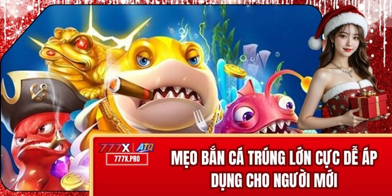 Mẹo Bắn Cá Trúng Lớn - Cực Dễ Áp Dụng Cho Người Mới